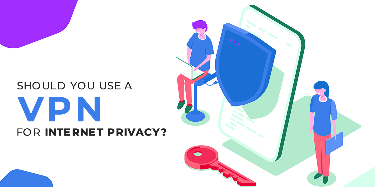 Should you use a VPN for Internet Privacy?