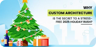 Why Custom Architecture is the Secret to a Stress-Free 2025 Holiday Rush?