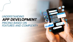 Understanding App Development Pricing Based on Features and Complexity