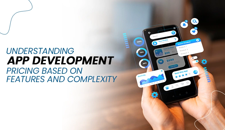 Understanding App Development Pricing Based on Features and Complexity